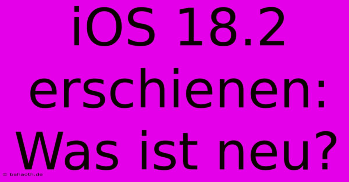 IOS 18.2 Erschienen: Was Ist Neu?