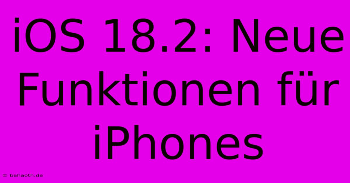 IOS 18.2: Neue Funktionen Für IPhones