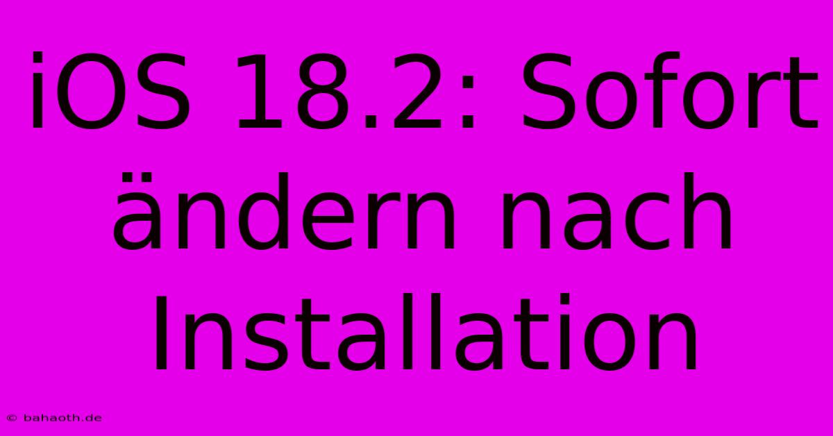 IOS 18.2: Sofort Ändern Nach Installation