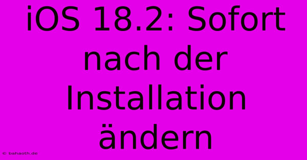 IOS 18.2: Sofort Nach Der Installation Ändern