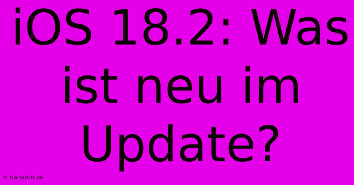 IOS 18.2: Was Ist Neu Im Update?