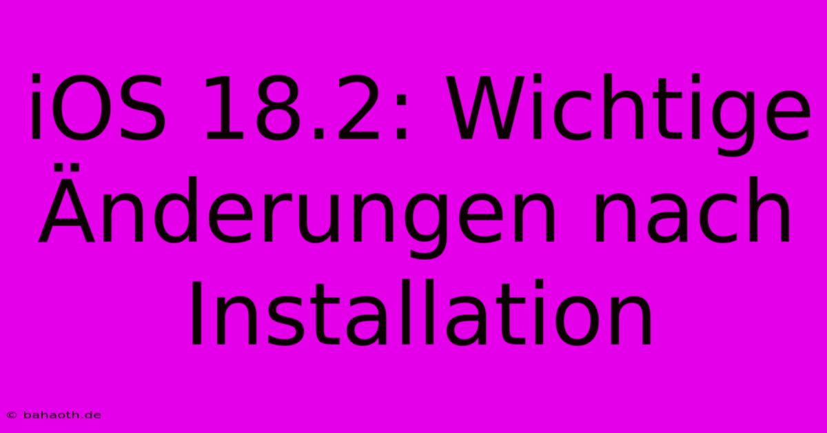 IOS 18.2: Wichtige Änderungen Nach Installation