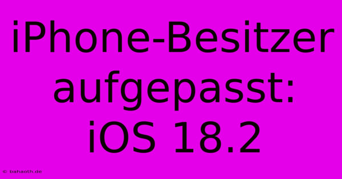 IPhone-Besitzer Aufgepasst: IOS 18.2