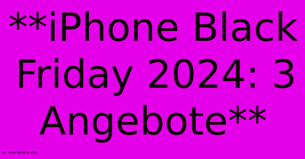 **iPhone Black Friday 2024: 3 Angebote**