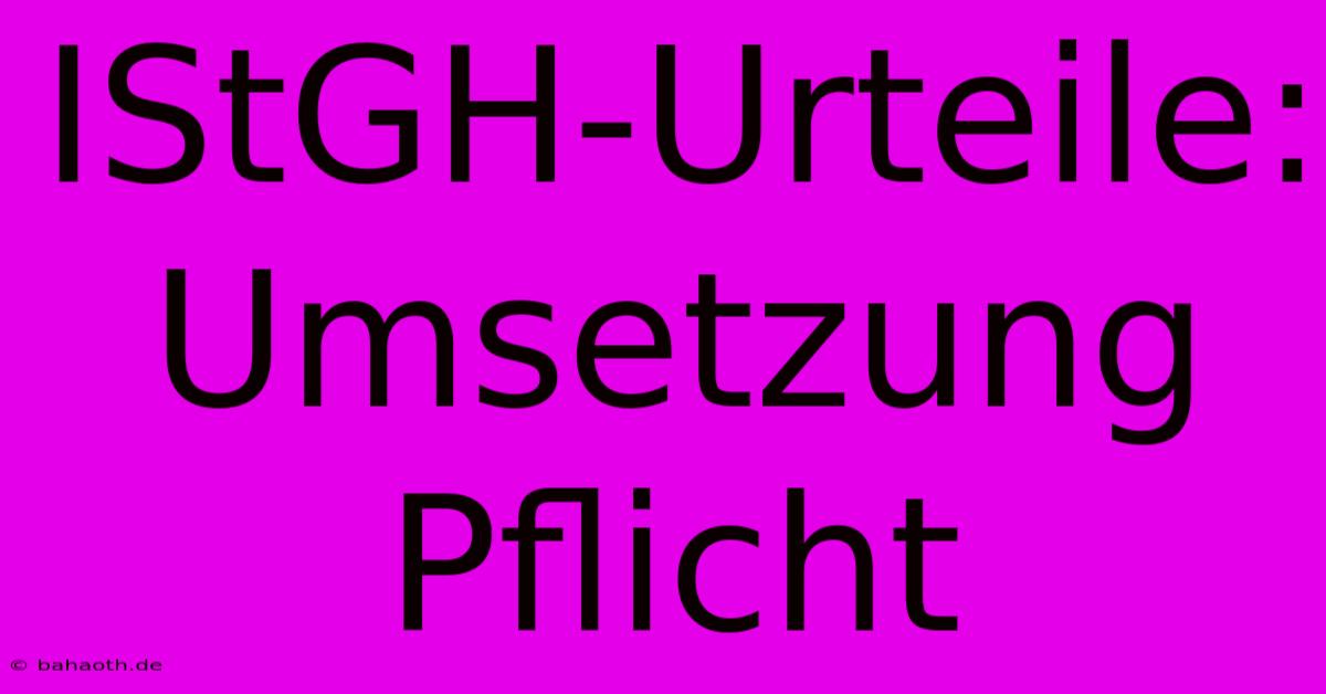 IStGH-Urteile:  Umsetzung Pflicht