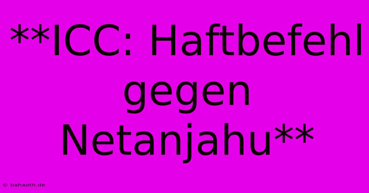 **ICC: Haftbefehl Gegen Netanjahu**