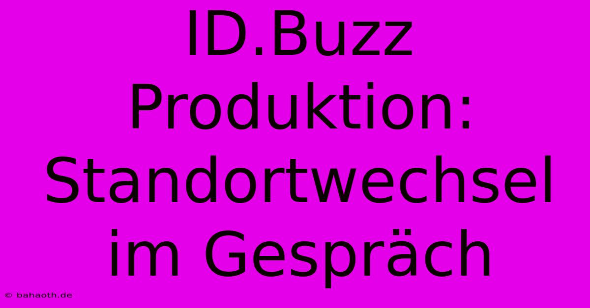 ID.Buzz Produktion: Standortwechsel Im Gespräch