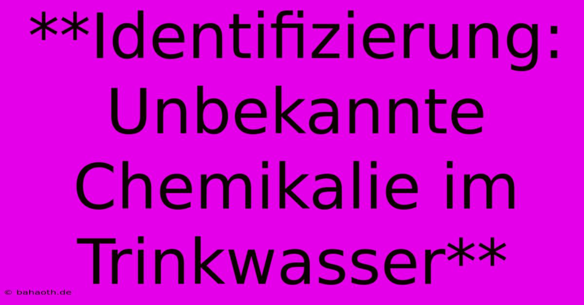 **Identifizierung: Unbekannte Chemikalie Im Trinkwasser**