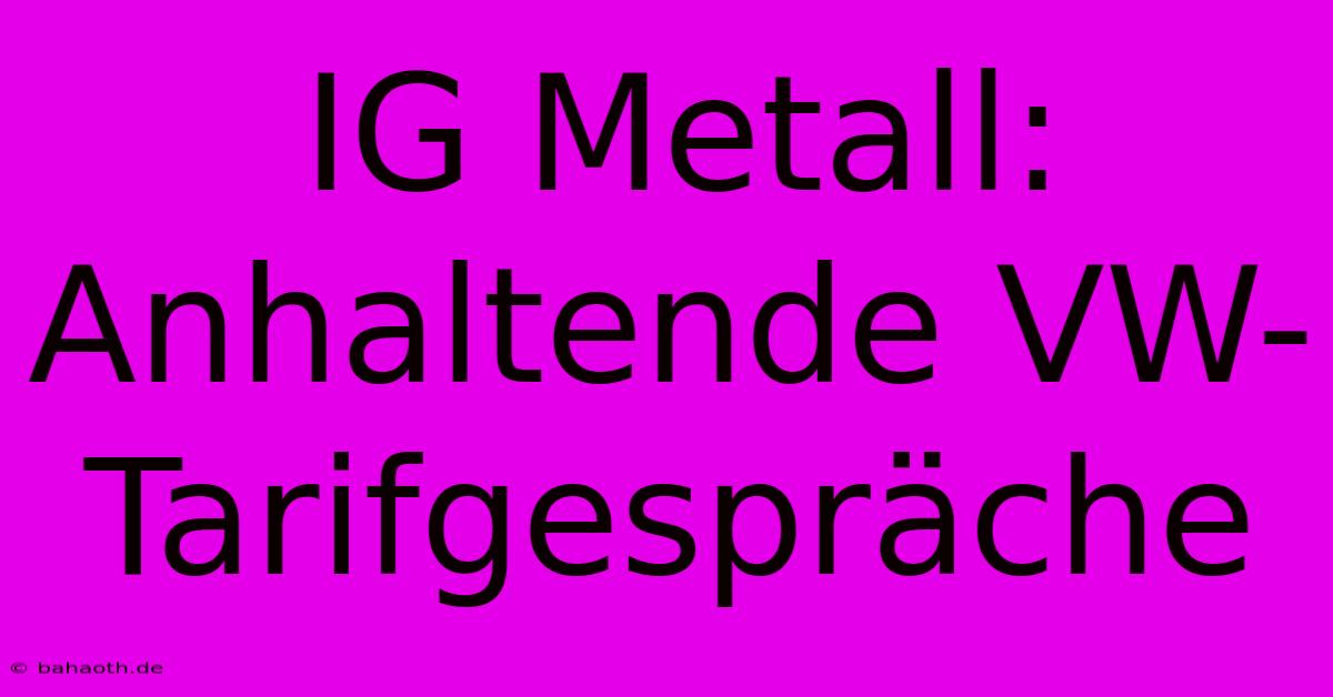 IG Metall: Anhaltende VW-Tarifgespräche