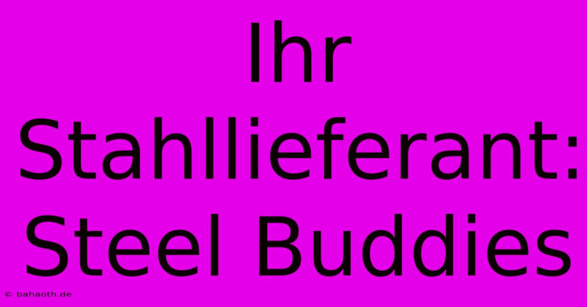 Ihr Stahllieferant: Steel Buddies