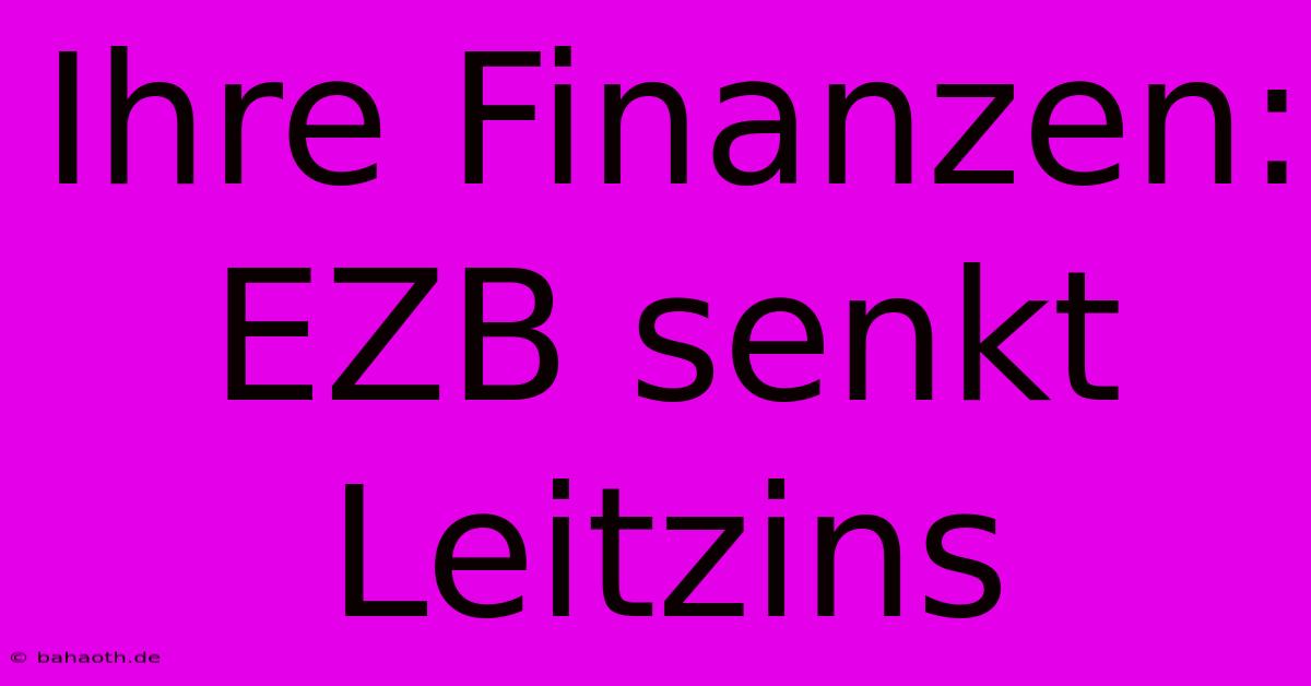 Ihre Finanzen: EZB Senkt Leitzins