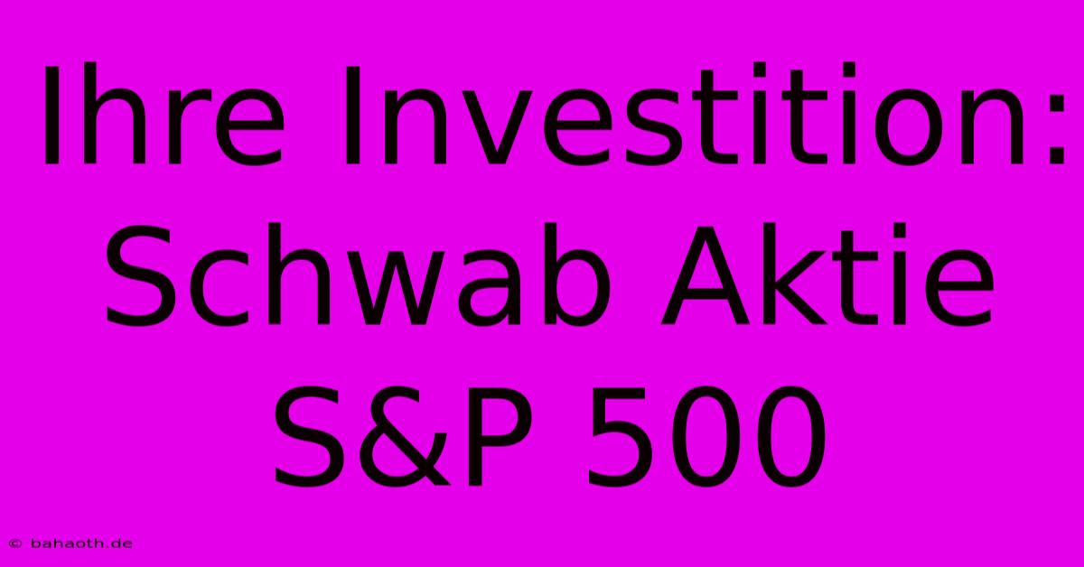 Ihre Investition: Schwab Aktie S&P 500