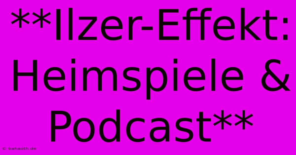 **Ilzer-Effekt: Heimspiele & Podcast**