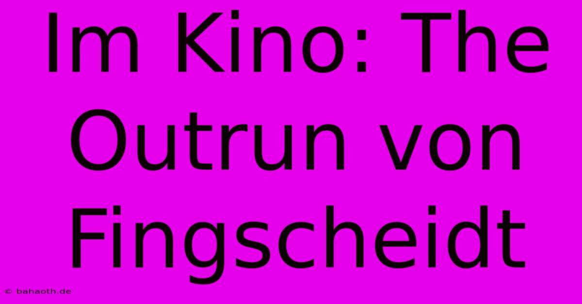 Im Kino: The Outrun Von Fingscheidt