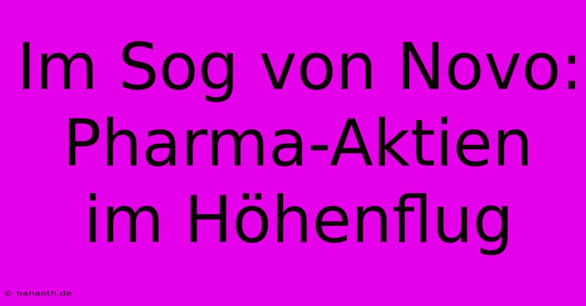 Im Sog Von Novo: Pharma-Aktien Im Höhenflug