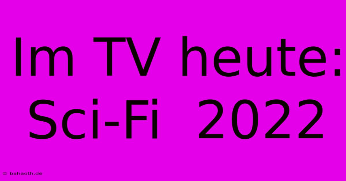 Im TV Heute: Sci-Fi  2022