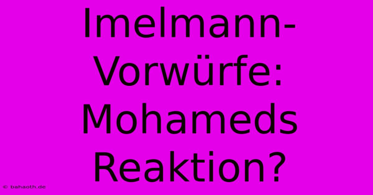 Imelmann-Vorwürfe:  Mohameds Reaktion?