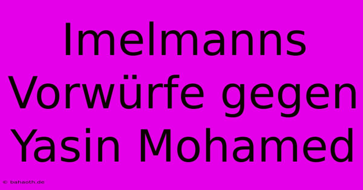 Imelmanns Vorwürfe Gegen Yasin Mohamed