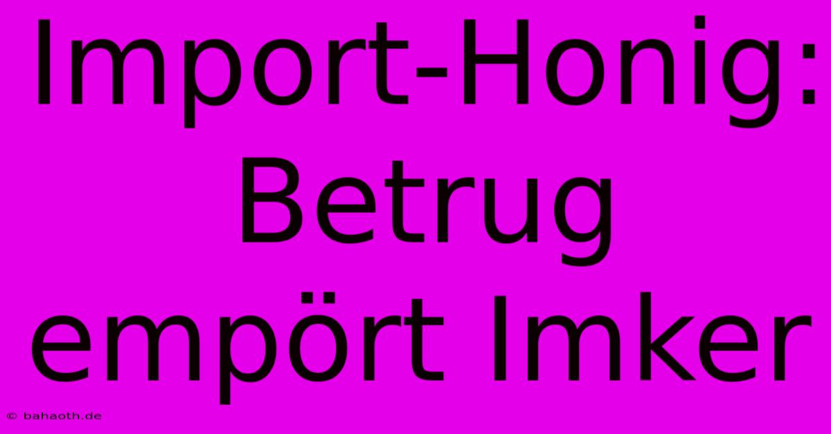 Import-Honig: Betrug Empört Imker