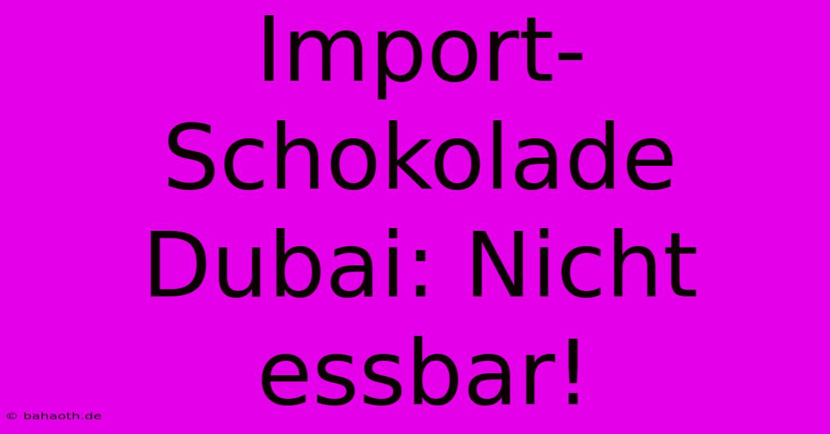 Import-Schokolade Dubai: Nicht Essbar!