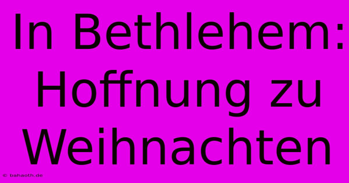 In Bethlehem: Hoffnung Zu Weihnachten