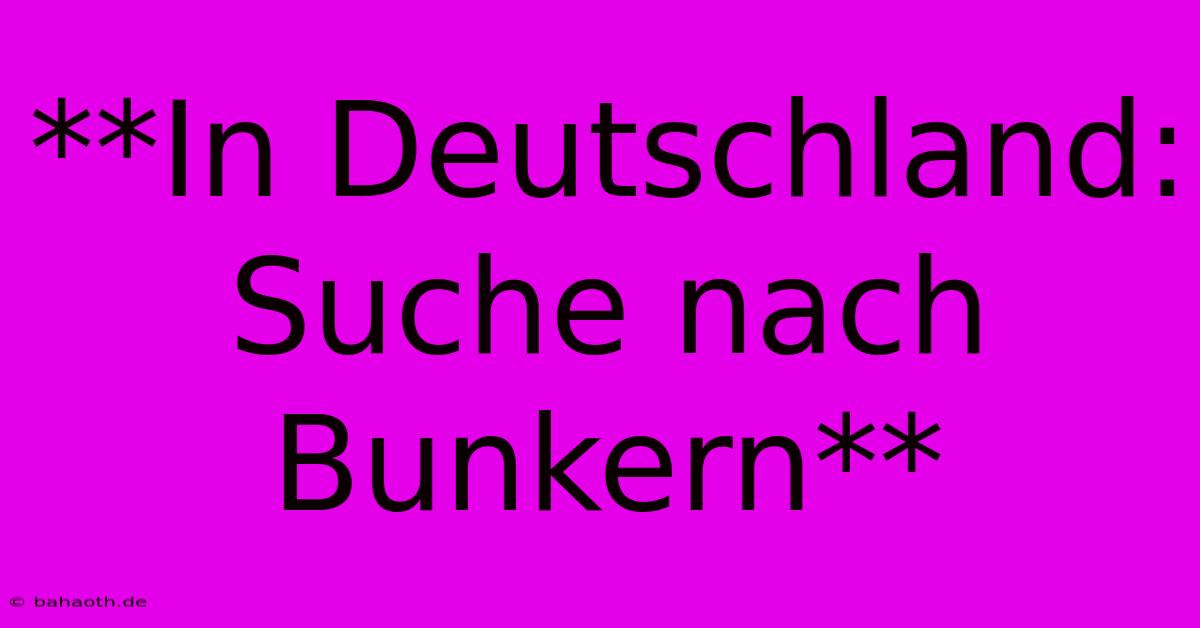 **In Deutschland: Suche Nach Bunkern**