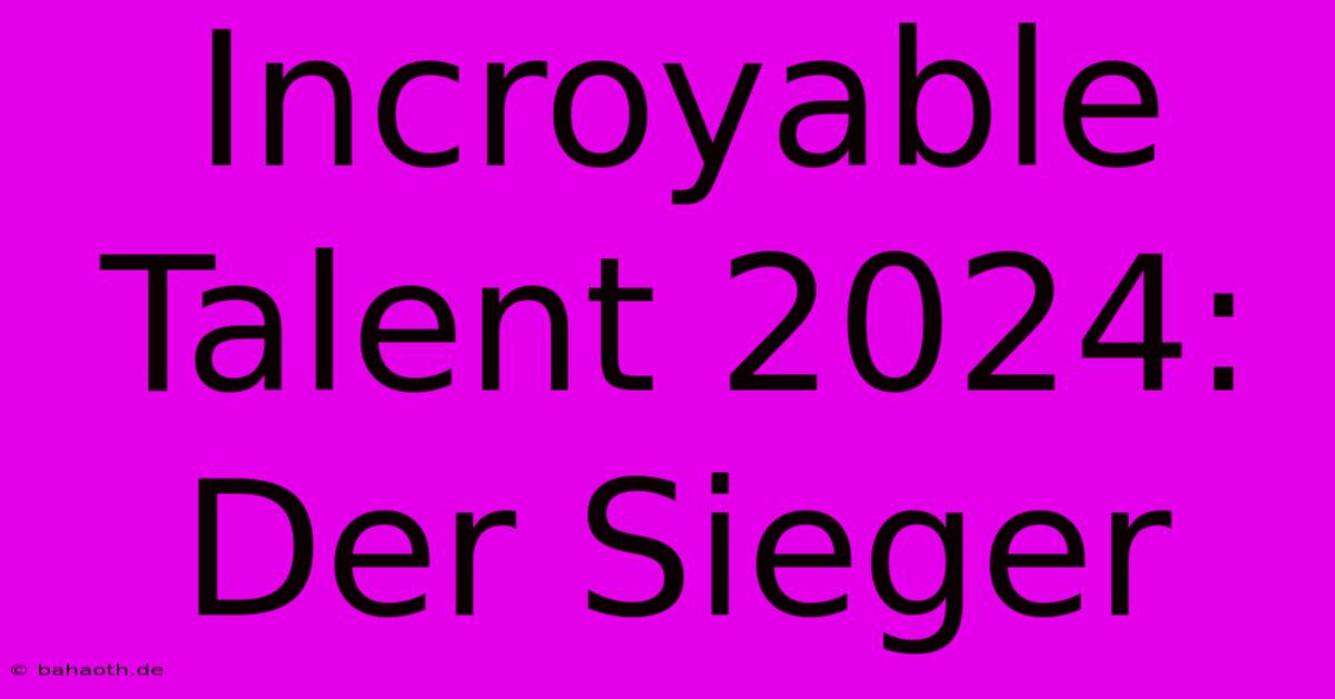 Incroyable Talent 2024: Der Sieger