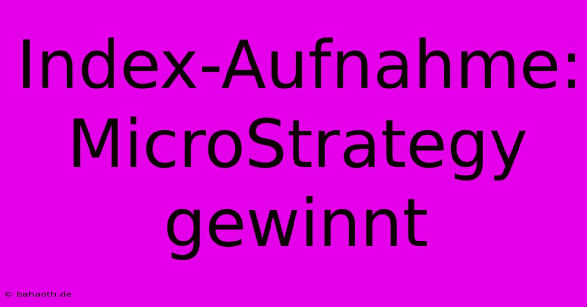 Index-Aufnahme: MicroStrategy  Gewinnt