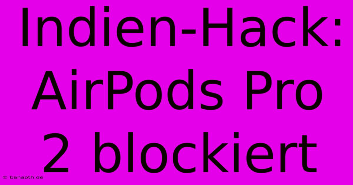 Indien-Hack: AirPods Pro 2 Blockiert