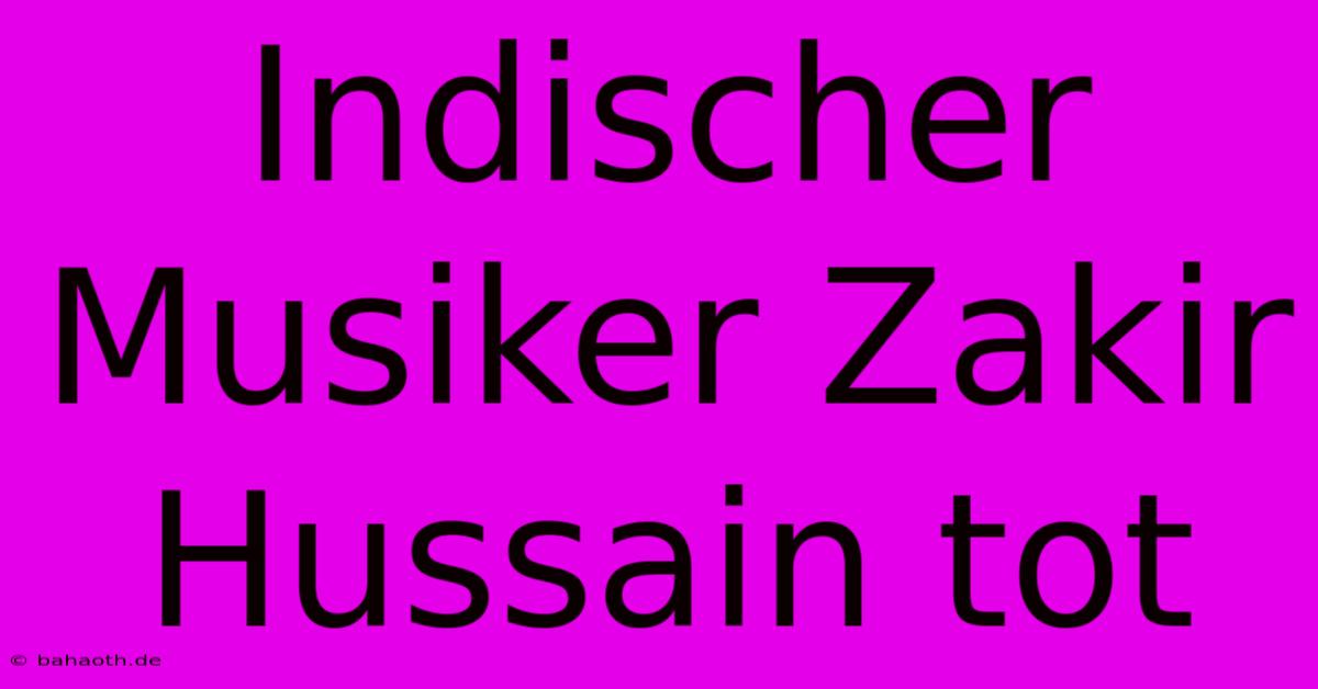 Indischer Musiker Zakir Hussain Tot