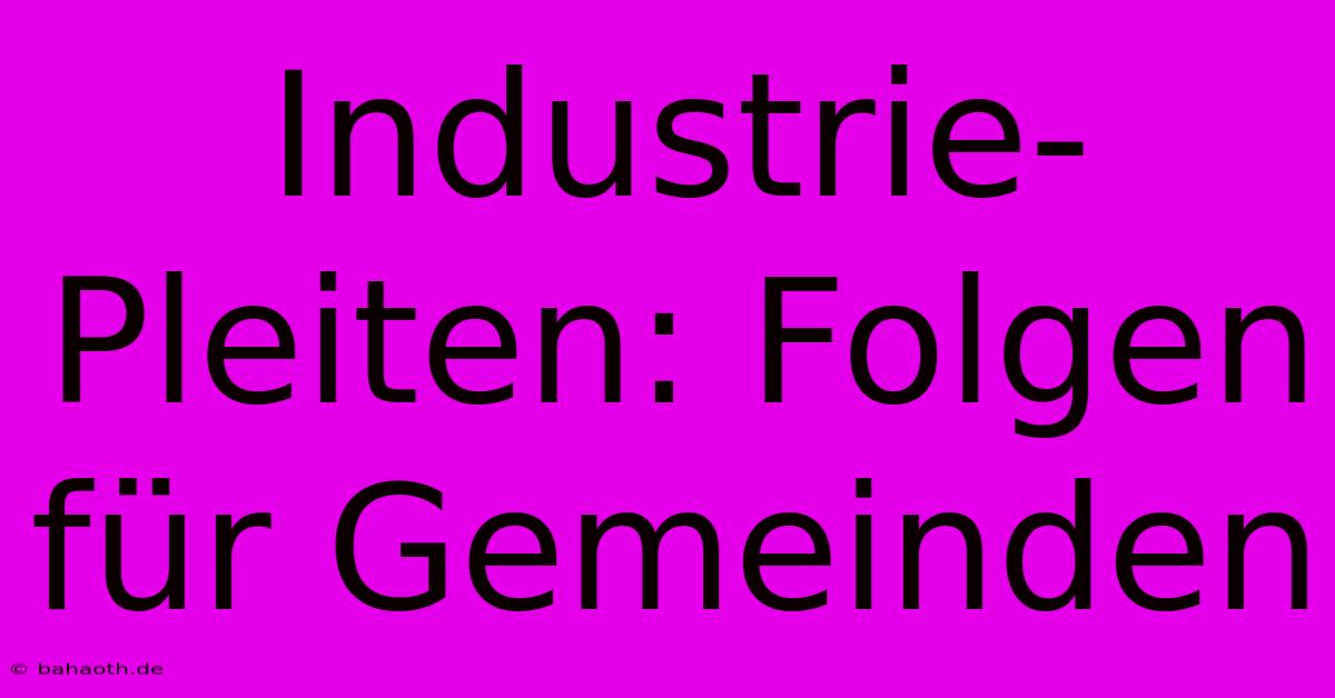 Industrie-Pleiten: Folgen Für Gemeinden