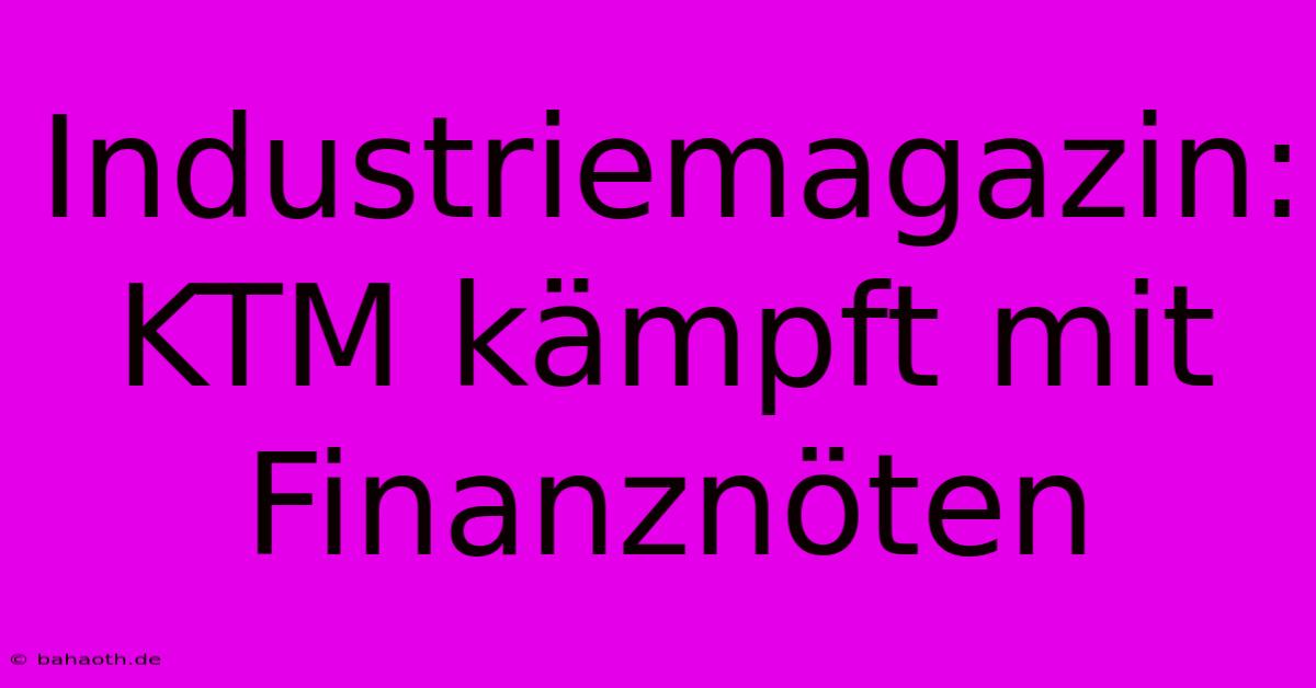 Industriemagazin: KTM Kämpft Mit Finanznöten