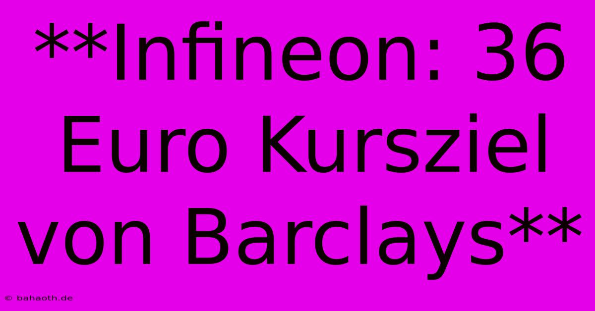 **Infineon: 36 Euro Kursziel Von Barclays**