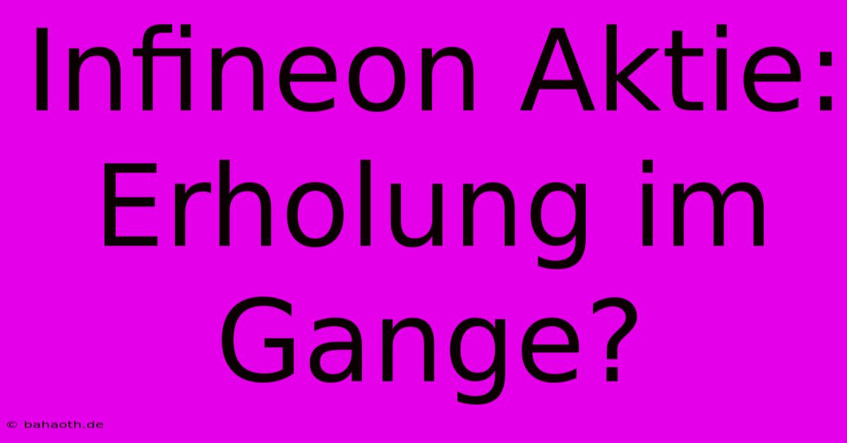 Infineon Aktie: Erholung Im Gange?