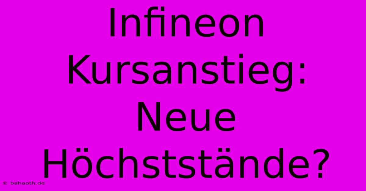 Infineon Kursanstieg: Neue Höchststände?