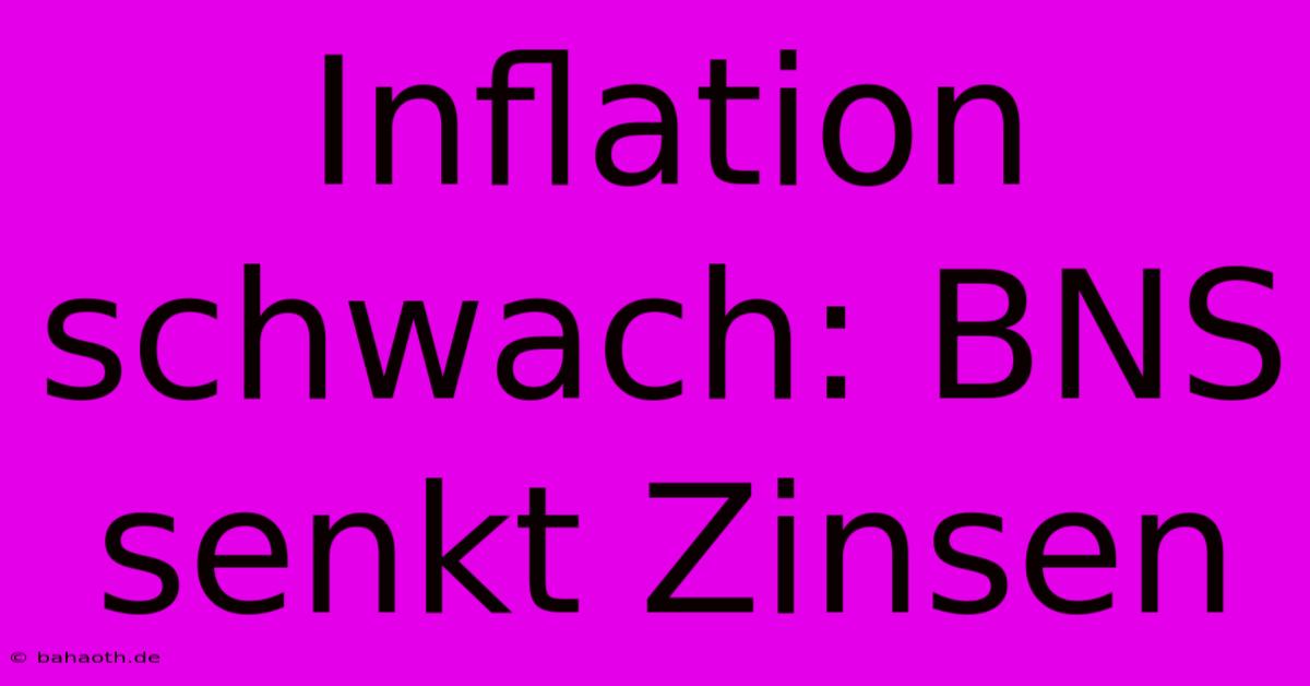 Inflation Schwach: BNS Senkt Zinsen