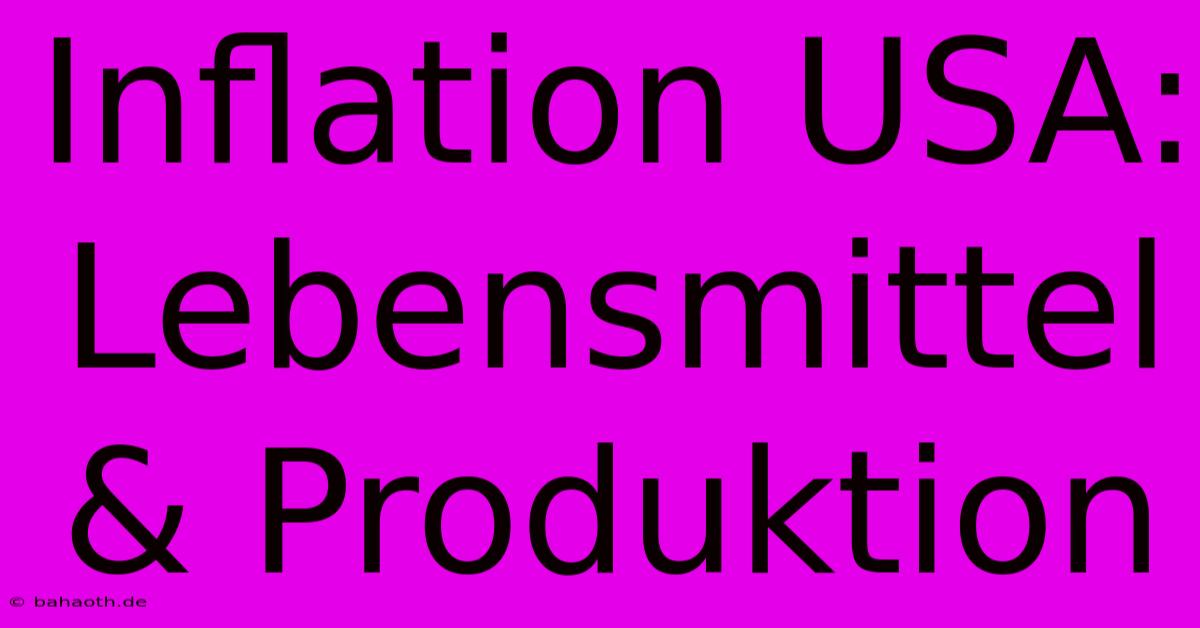 Inflation USA: Lebensmittel & Produktion