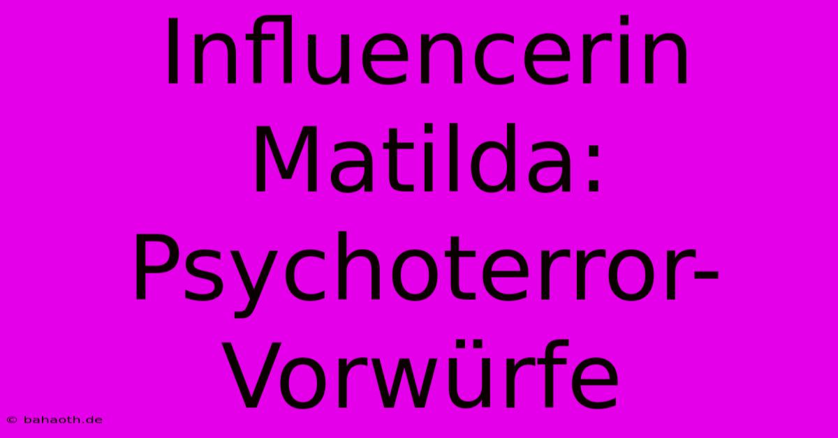 Influencerin Matilda: Psychoterror-Vorwürfe