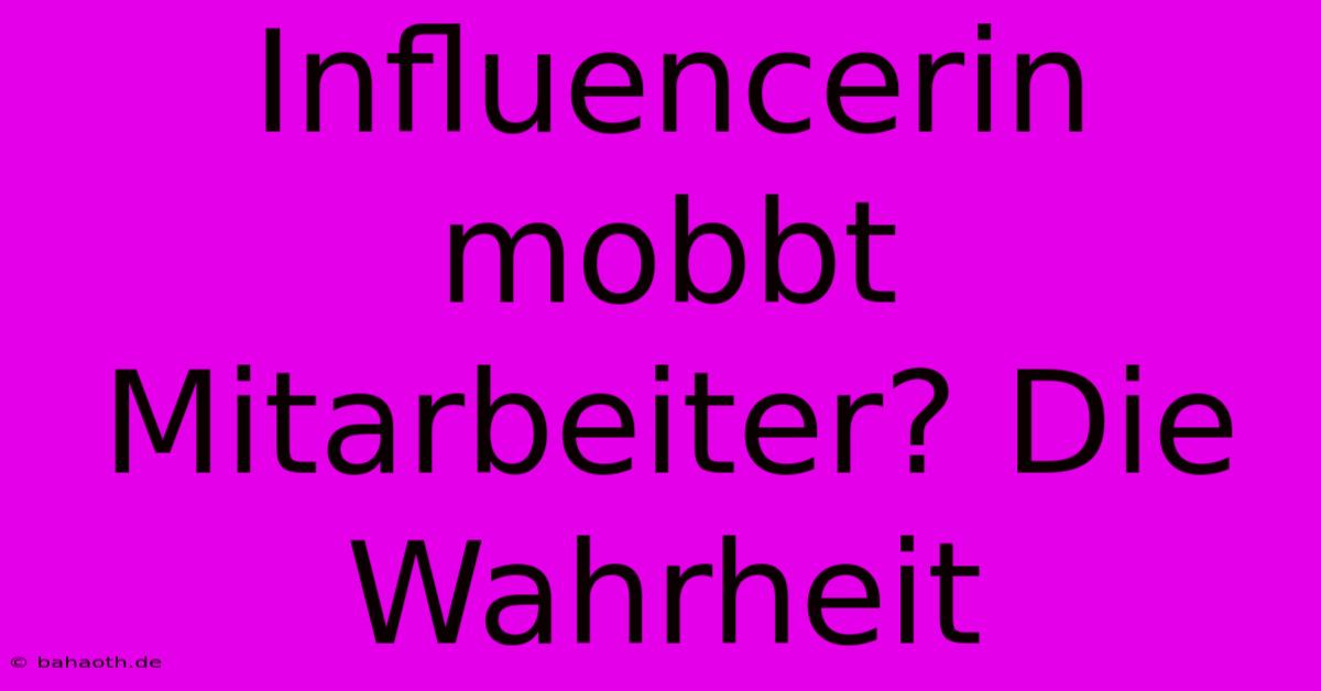 Influencerin Mobbt Mitarbeiter? Die Wahrheit