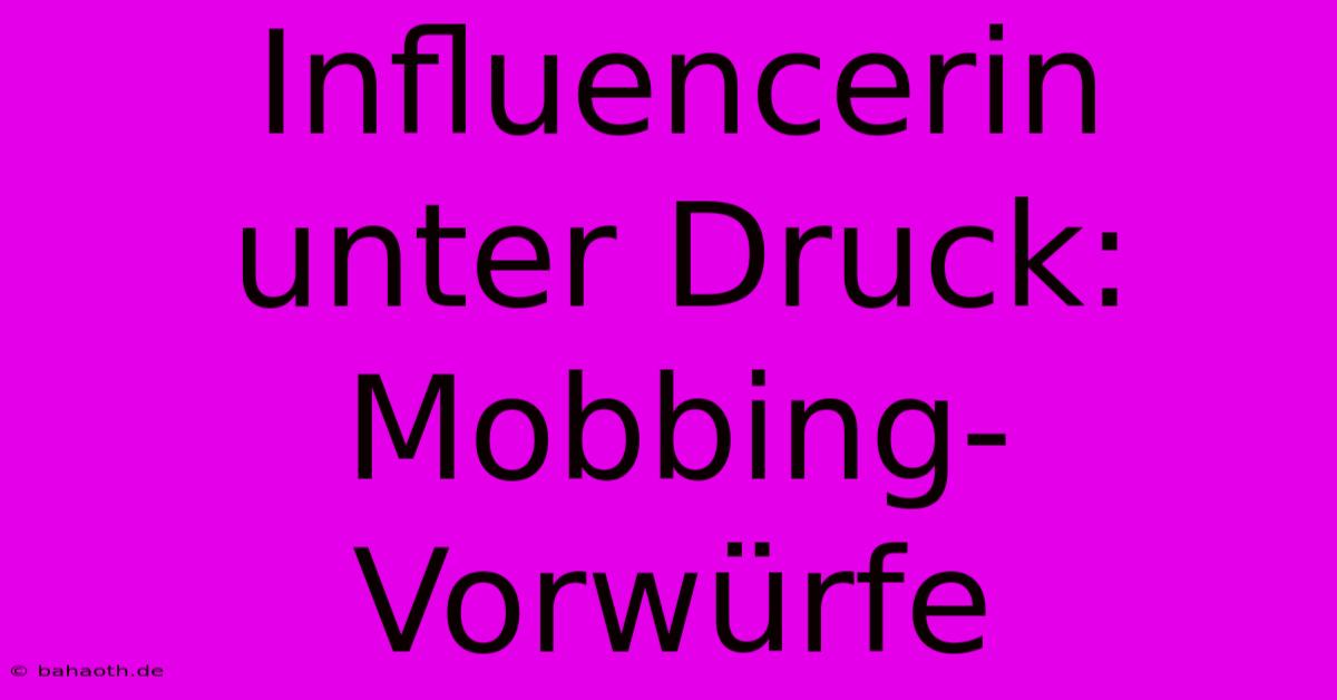 Influencerin Unter Druck: Mobbing-Vorwürfe