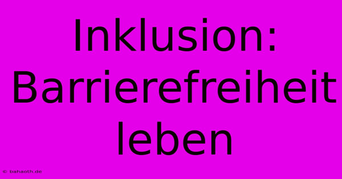 Inklusion: Barrierefreiheit Leben