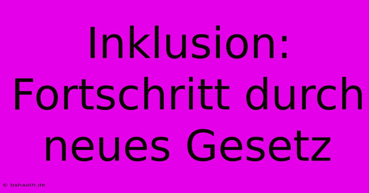 Inklusion: Fortschritt Durch Neues Gesetz