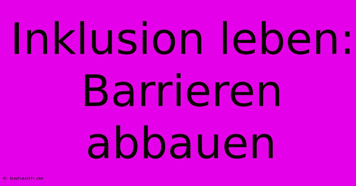 Inklusion Leben: Barrieren Abbauen