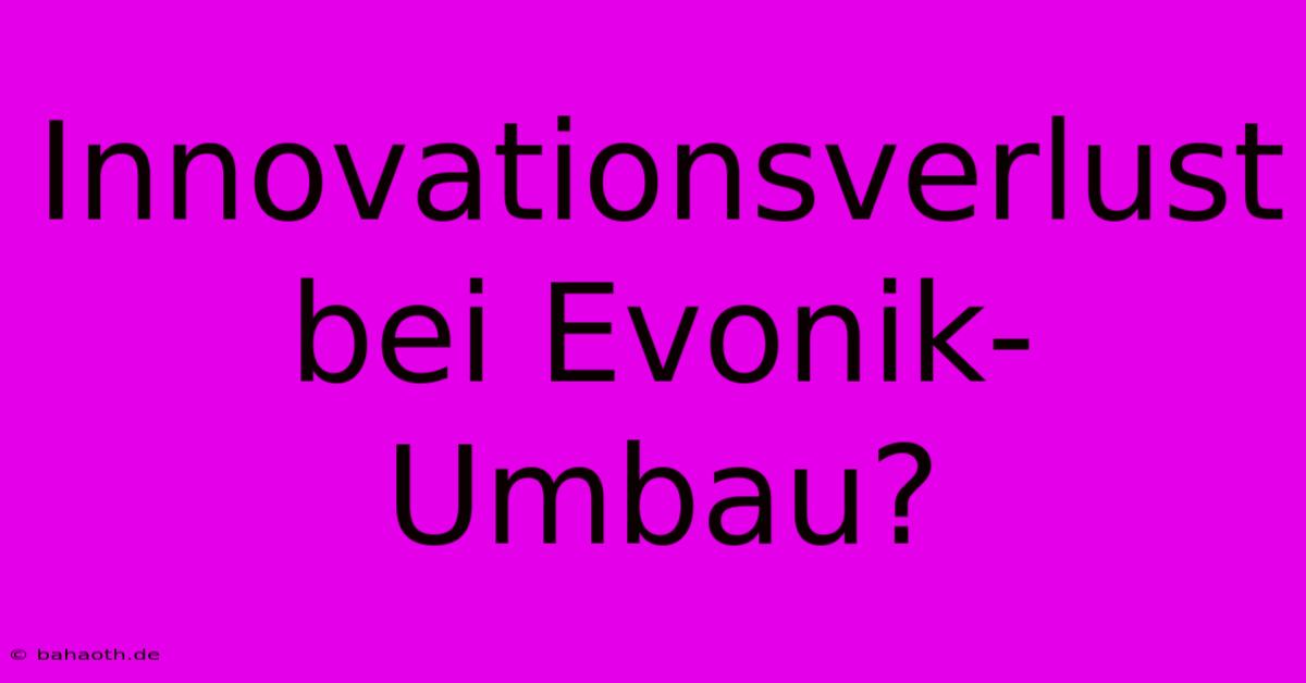 Innovationsverlust Bei Evonik-Umbau?