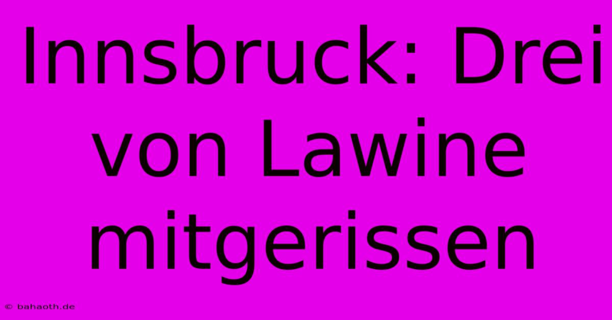 Innsbruck: Drei Von Lawine Mitgerissen