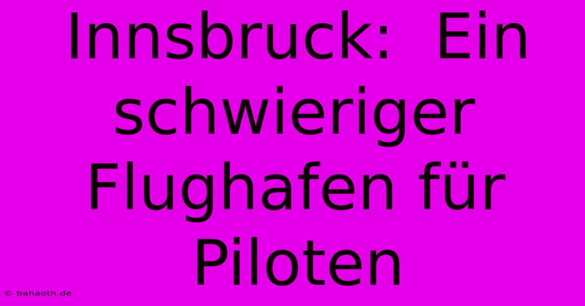 Innsbruck:  Ein Schwieriger Flughafen Für Piloten