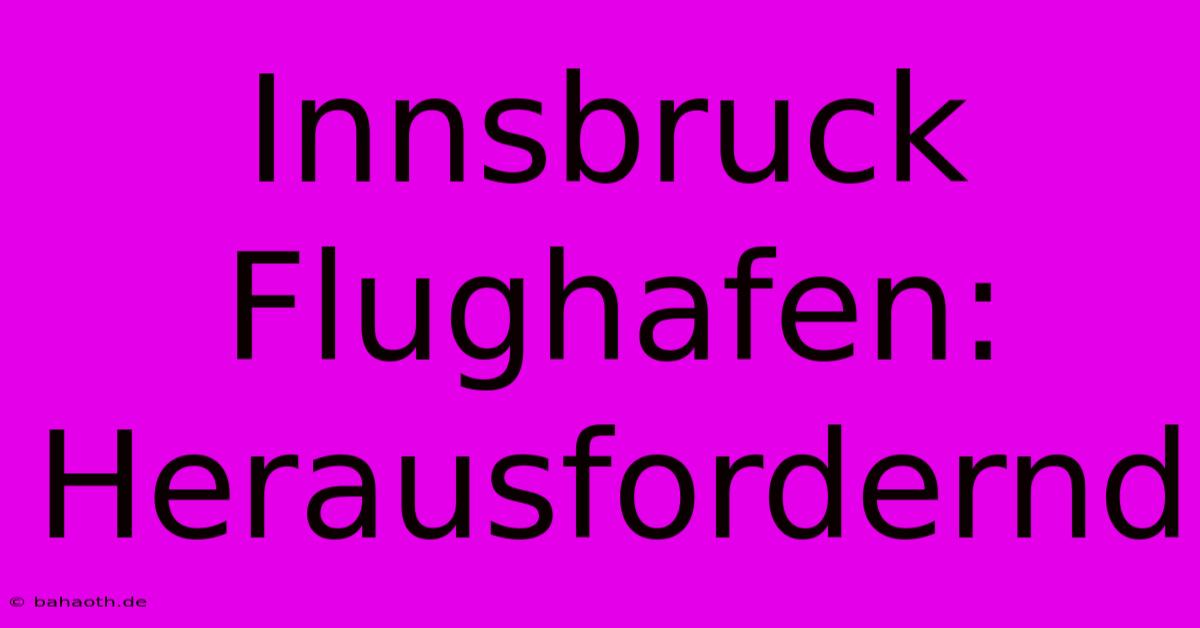 Innsbruck Flughafen: Herausfordernd