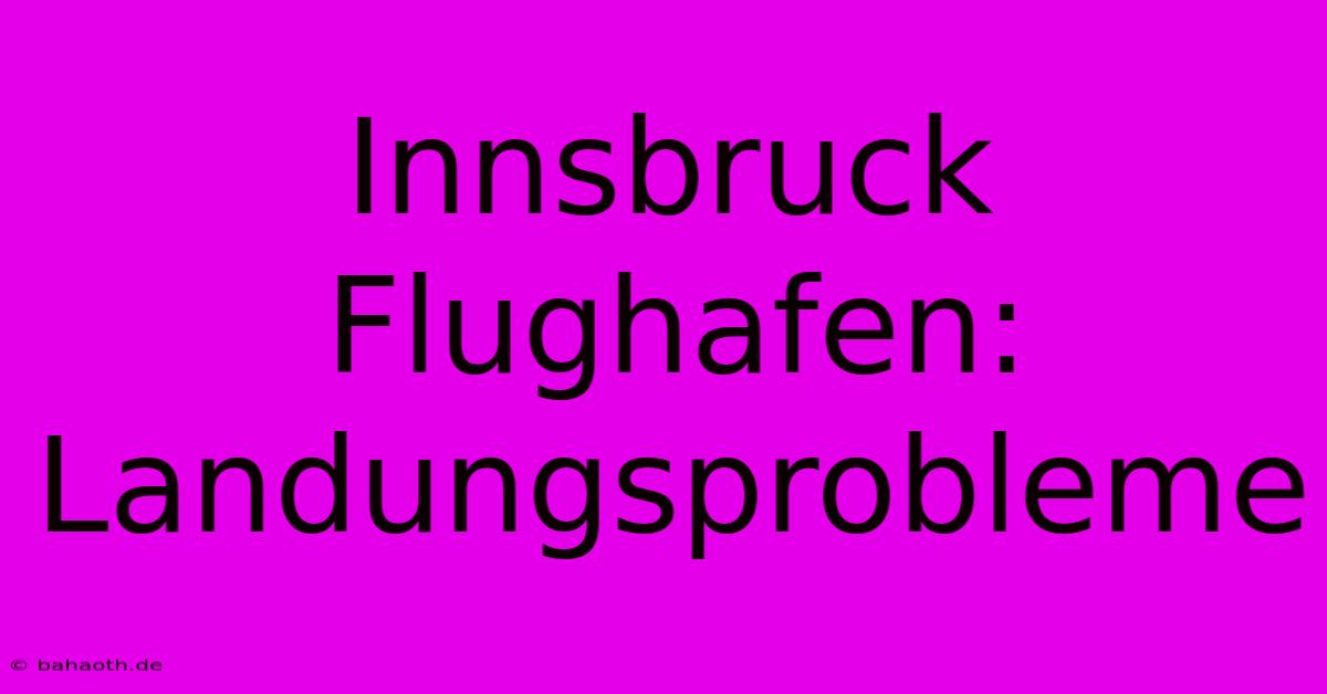 Innsbruck Flughafen: Landungsprobleme