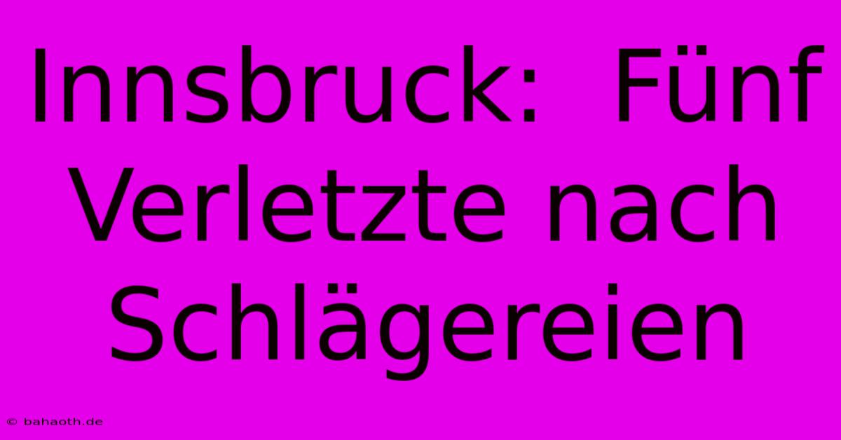 Innsbruck:  Fünf Verletzte Nach Schlägereien