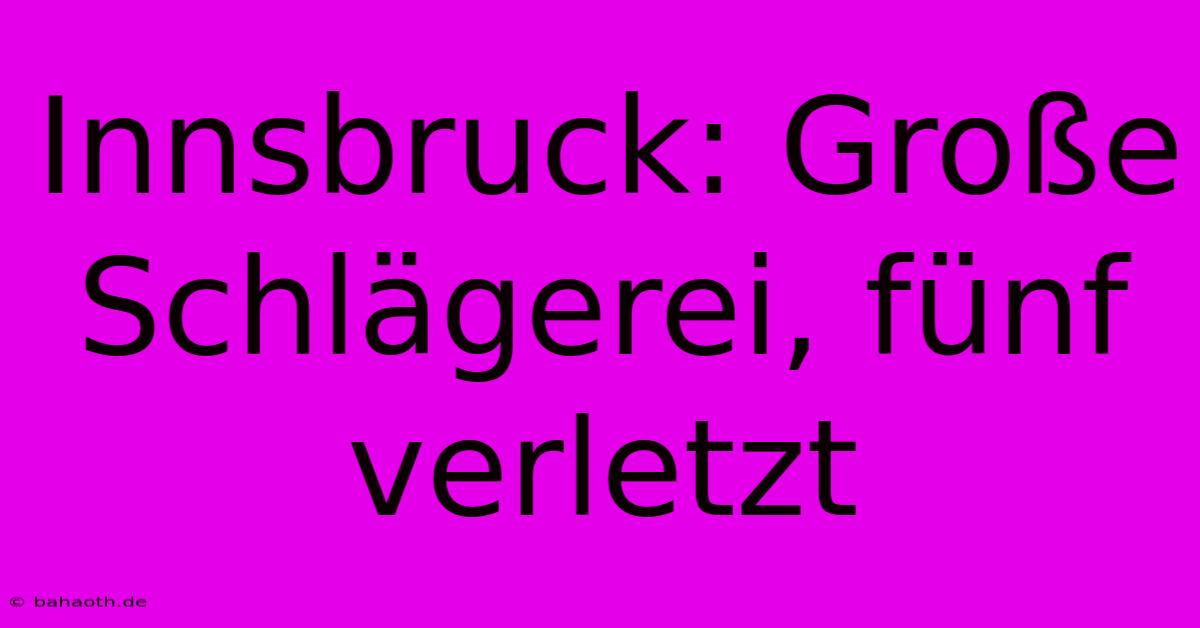 Innsbruck: Große Schlägerei, Fünf Verletzt